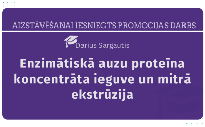 Iesniegts promocijas darbs. Darius Sargautis. Enzimātiskā auzu proteīna koncentrāta ieguve un mitrā ekstrūzija: promocijas darbs zinātnes doktora grāda (Ph.D.) iegūšanai inženierzinātnēs un tehnoloģijās.