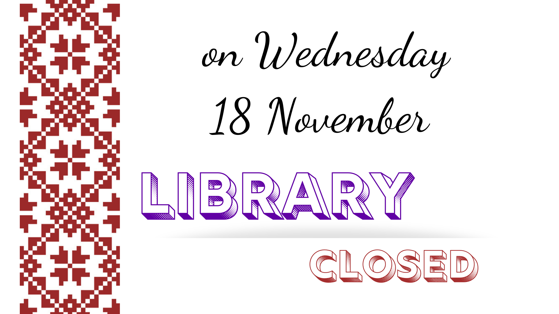 On Wednesday 18 November Library closed.
