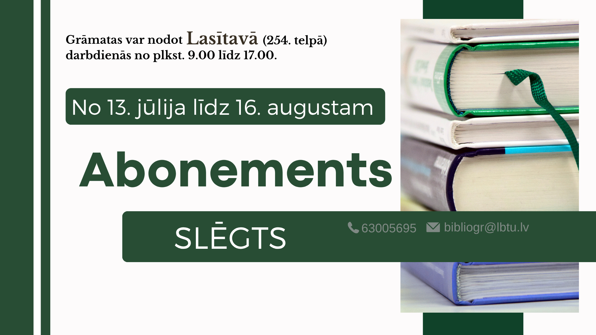 Informējam, ka no 13. jūlija līdz 16. augustam  LBTU Fundamentālās bibliotēkas Abonements būs slēgts.