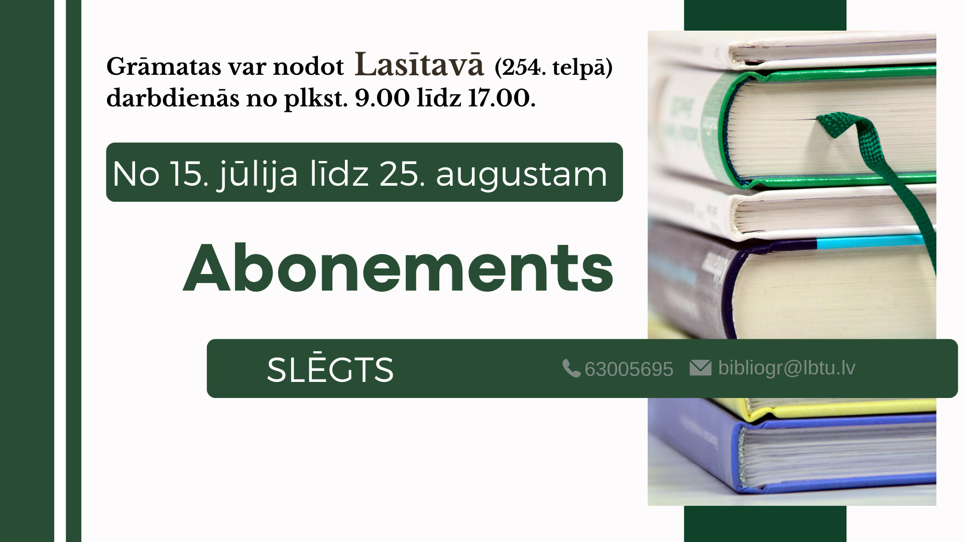 LBTU Fundamentālās bibliotēkas Abonements slēgts no 15.07.2024. līdz 25.08.2024. Grāmatas var atdot Lasītavā (254. telpā) darbadienās no plkst. 9.00 līdz 17.00. 