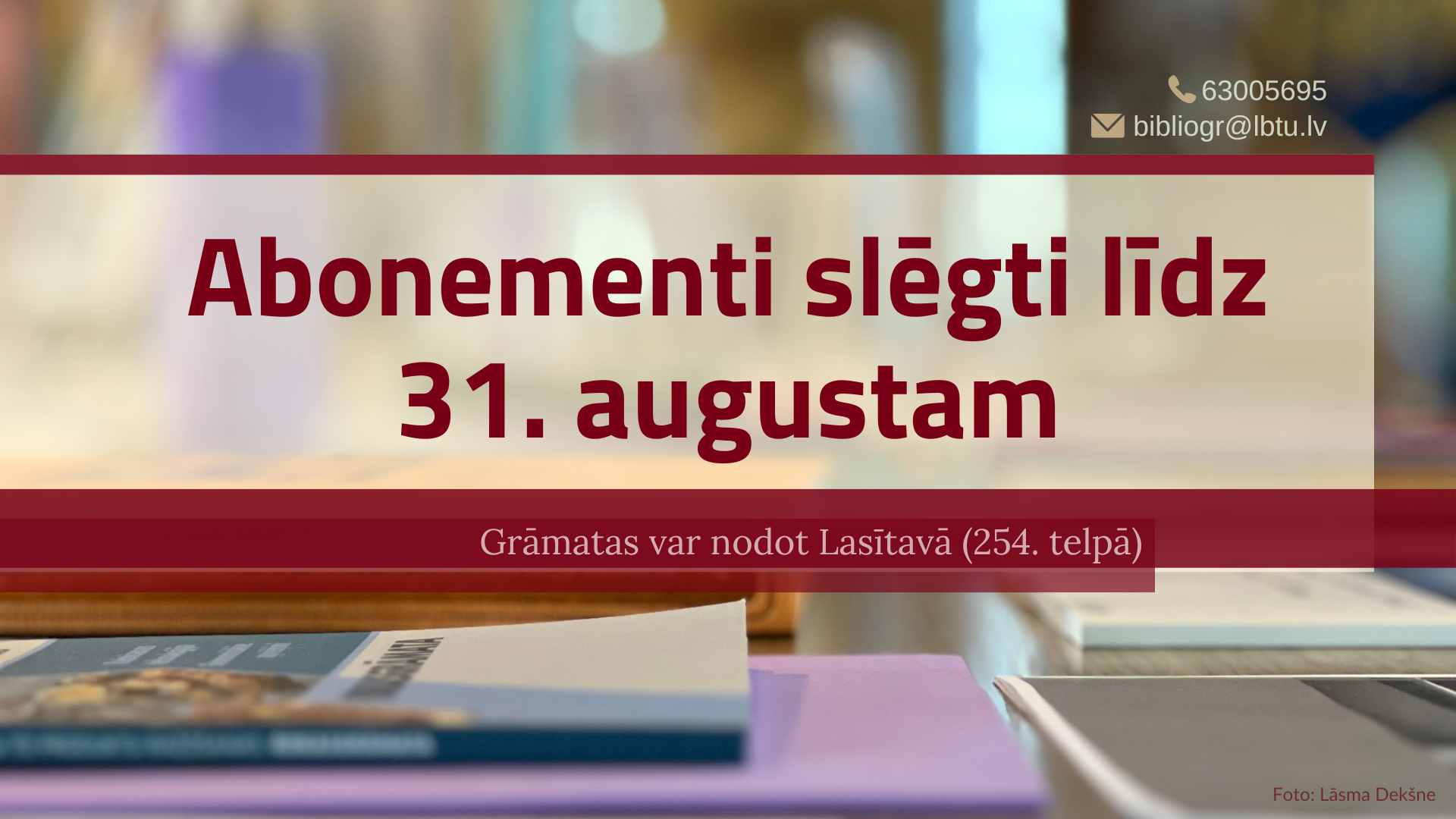 Grāmatas var atdot Lasītavā (254. telpā) darbadienās no plkst. 9.00 līdz 17.00. Abonementi slēgti līdz 31. augustam. 