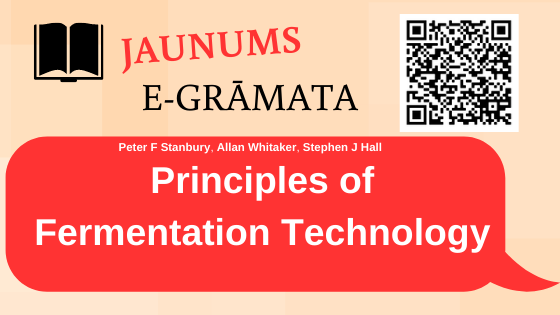 Principles of Fermentation Technology / Peter F. Stanbury, Allan Whitaker, Stephen J. Hall.  Third edition. Oxford :Cambridge, MA : Butterworth-Heinemann, [2017] 1 tiešsaistes resurss (xix, 803 lp.) : ilustrācijas, tabulas. ISBN 9780444634085 (PDF).