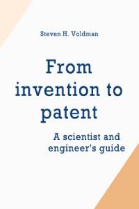 From invention to patent : a scientist and engineer's guide / Steven H. Voldman. Hoboken, NJ : Wiley, 2018. 1 tiešsaistes resurss (xxiv, 316 lpp.). ISBN 9781119125266 (PDF)