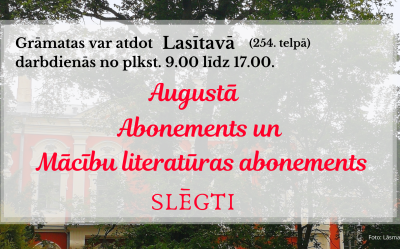 Augustā Abonements un Mācību literatūras abonements  ir slēgti. Grāmatas var atdot Lasītavā (254. telpā) darbadienās no plkst. 9.00 līdz 17.00. 