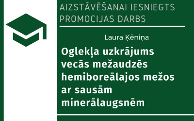 Latvijas Biozinātņu un tehnoloģiju universitātes Fundamentālajā bibliotēkā aizstāvēšanai iesniegts promocijas darbs - Laura Ķēniņa. Oglekļa uzkrājums vecās mežaudzēs hemiboreālajos mežos ar sausām minerālaugsnēm
