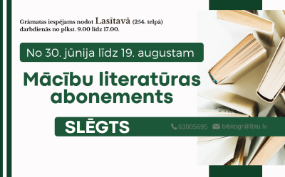No 30. jūnija līdz 19. augustam LBTU FB Mācību literatūras abonements slēgts. Grāmatas var atdot Lasītavā (254. telpā) darbadienās no plkst. 9.00 līdz 17.00.