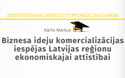 Markus Kārlis. Biznesa ideju komercializācijas iespējas Latvijas reģionu ekonomiskajai attīstībai = Opportunities for commercializing business ideas for the economic development of Latvian regions : promocijas darbs zinātnes doktora grāda zinātnes doktora (Ph. D.) sociālās zinātnēs iegūšanai