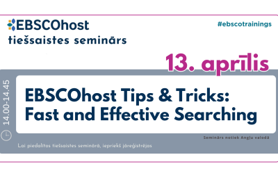EBSCO datubāzes tiešsaistes seminārs - EBSCOhost Tips & Tricks: Fast and Effective Searching 13.04.2026.